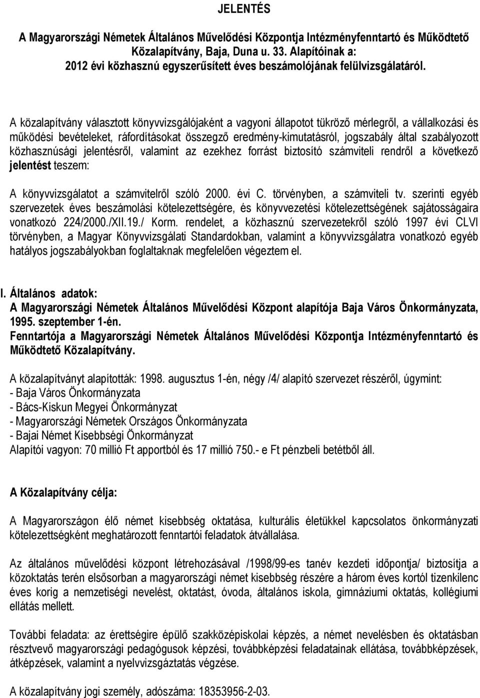A közalapítvány választott könyvvizsgálójaként a vagyoni állapotot tükröző mérlegről, a vállalkozási és működési bevételeket, ráfordításokat összegző eredmény-kimutatásról, jogszabály által