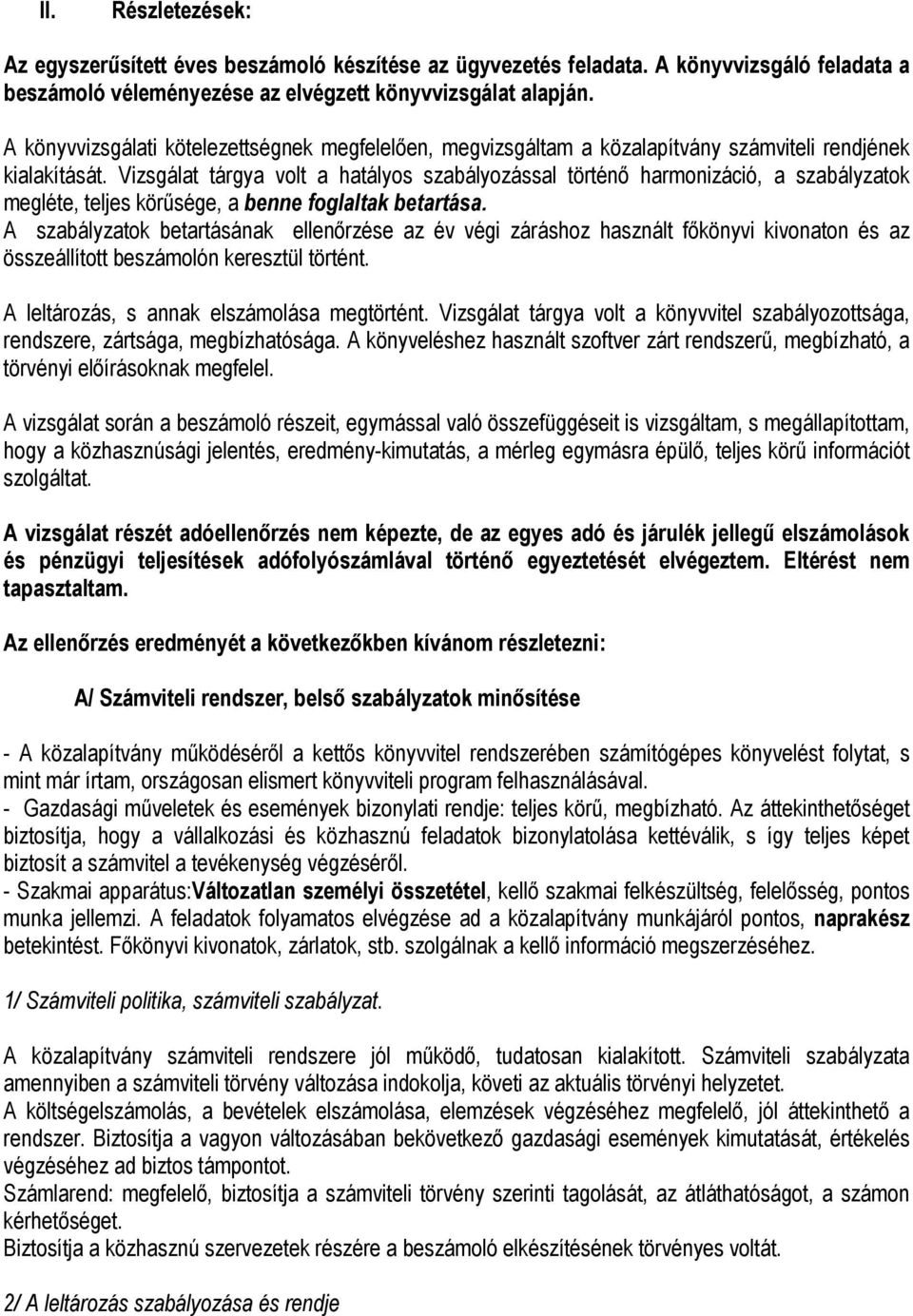 Vizsgálat tárgya volt a hatályos szabályozással történő harmonizáció, a szabályzatok megléte, teljes körűsége, a benne foglaltak betartása.