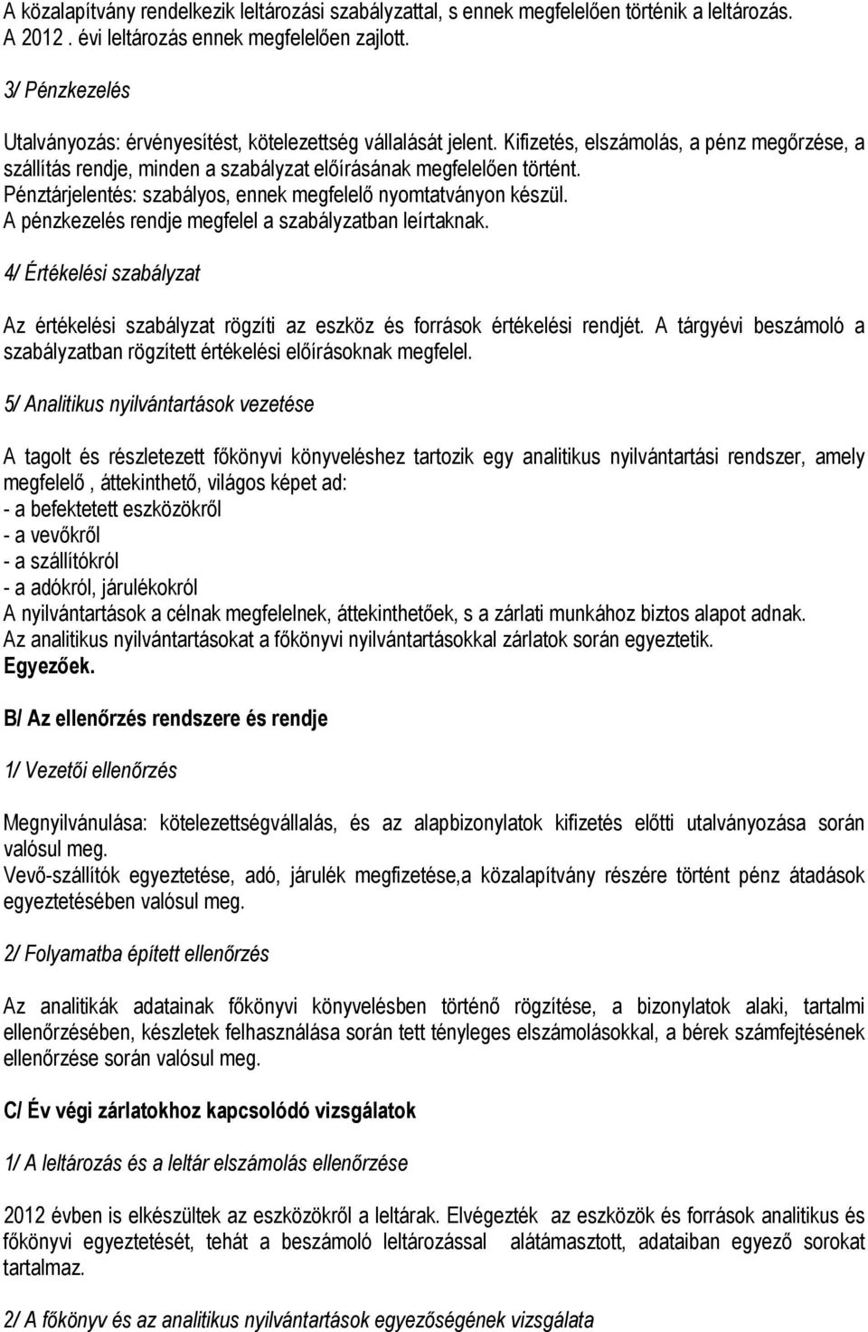 Pénztárjelentés: szabályos, ennek megfelelő nyomtatványon készül. A pénzkezelés rendje megfelel a szabályzatban leírtaknak.