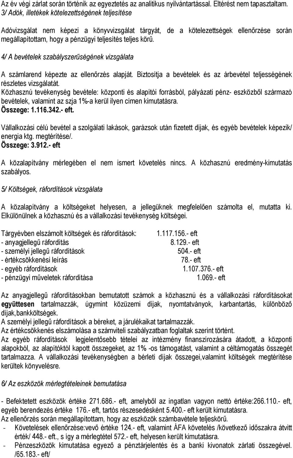 4/ A bevételek szabályszerűségének vizsgálata A számlarend képezte az ellenőrzés alapját. Biztosítja a bevételek és az árbevétel teljességének részletes vizsgálatát.