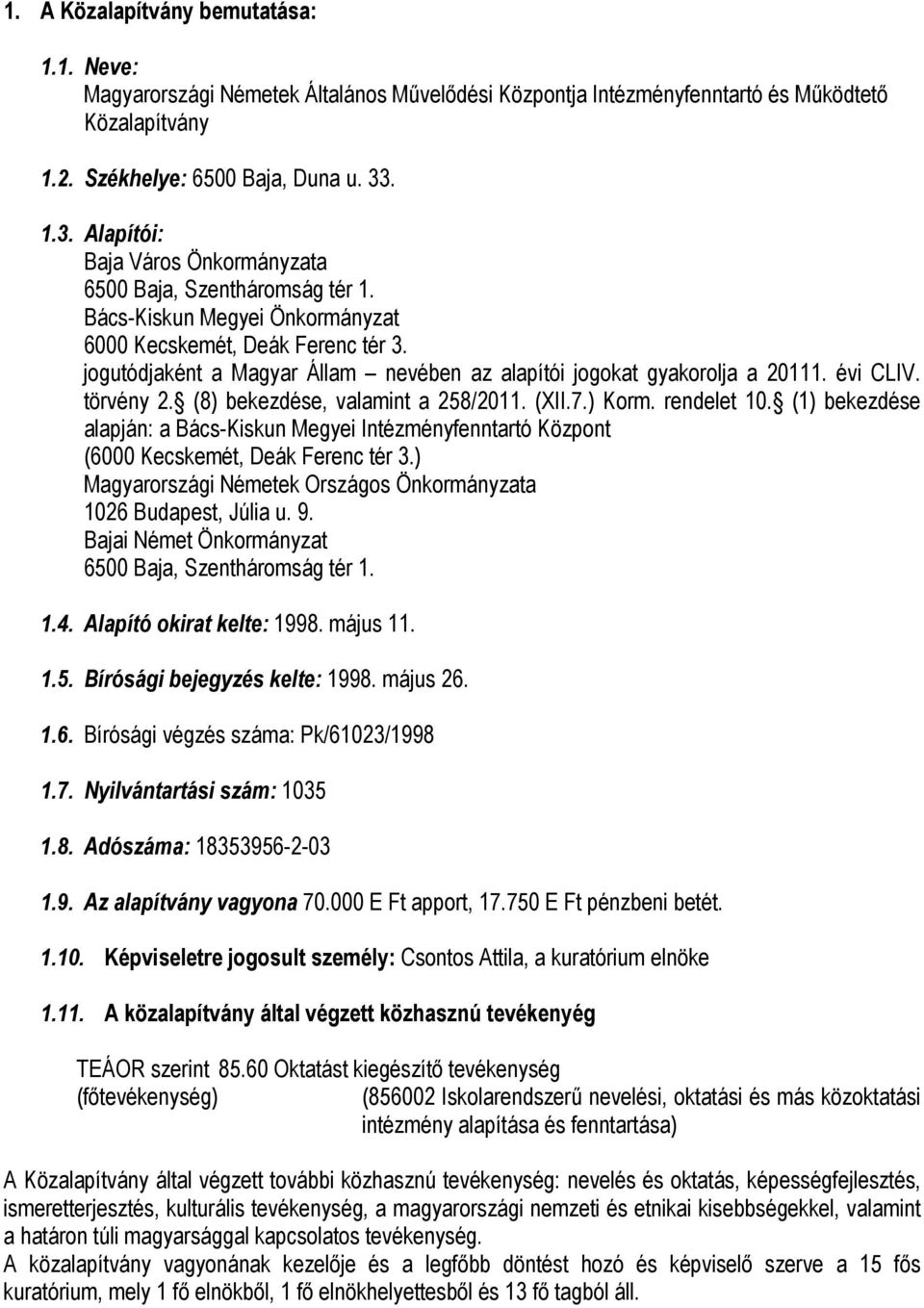 jogutódjaként a Magyar Állam nevében az alapítói jogokat gyakorolja a 20111. évi CLIV. törvény 2. (8) bekezdése, valamint a 258/2011. (XII.7.) Korm. rendelet 10.