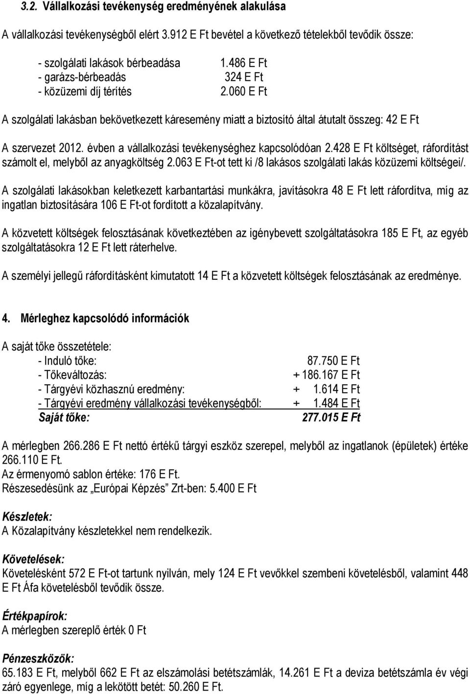 évben a vállalkozási tevékenységhez kapcsolódóan 2.428 E Ft költséget, ráfordítást számolt el, melyből az anyagköltség 2.063 E Ft-ot tett ki /8 lakásos szolgálati lakás közüzemi költségei/.