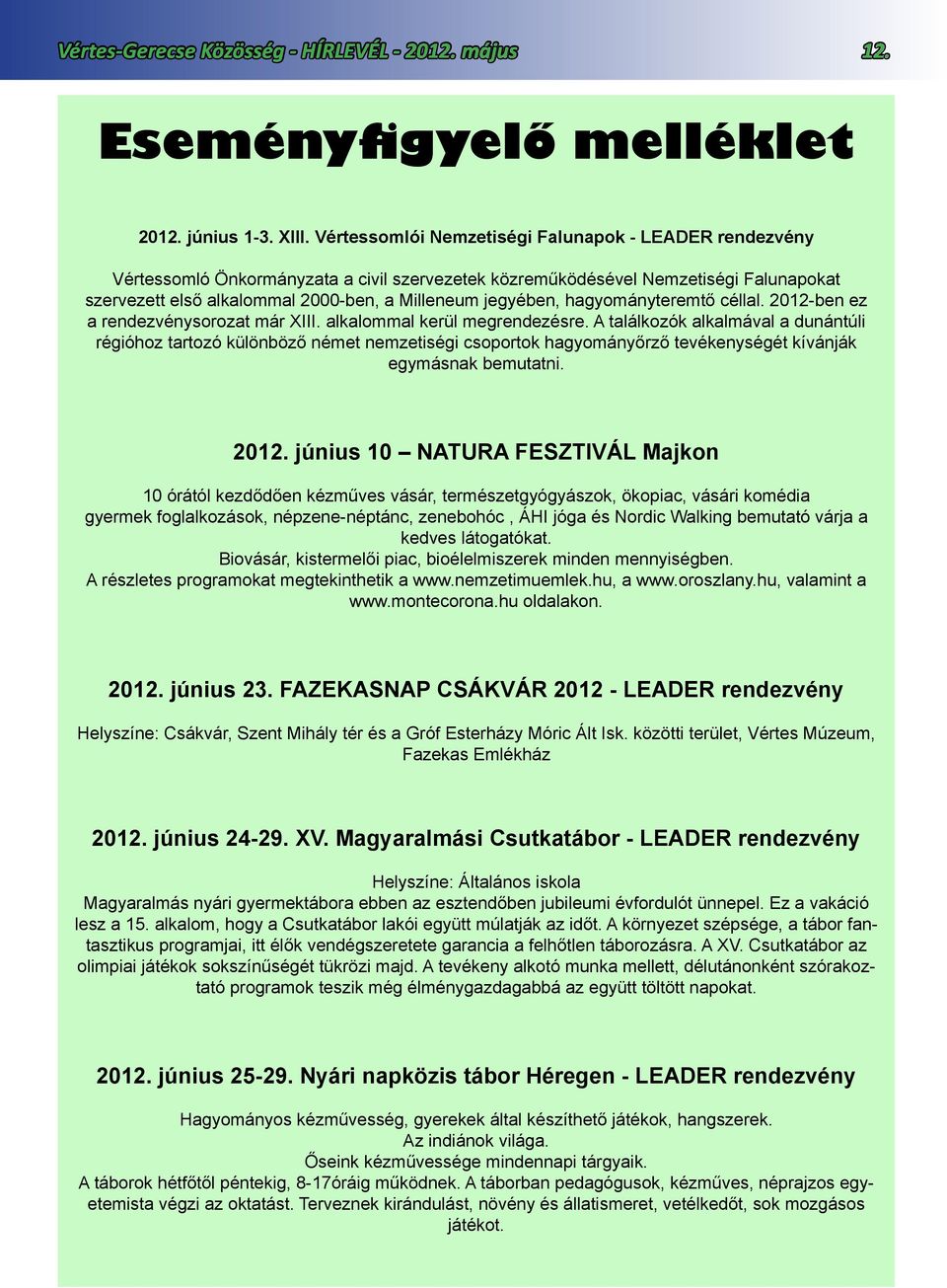 jegyében, hagyományteremtő céllal. 2012-ben ez a rendezvénysorozat már XIII. alkalommal kerül megrendezésre.