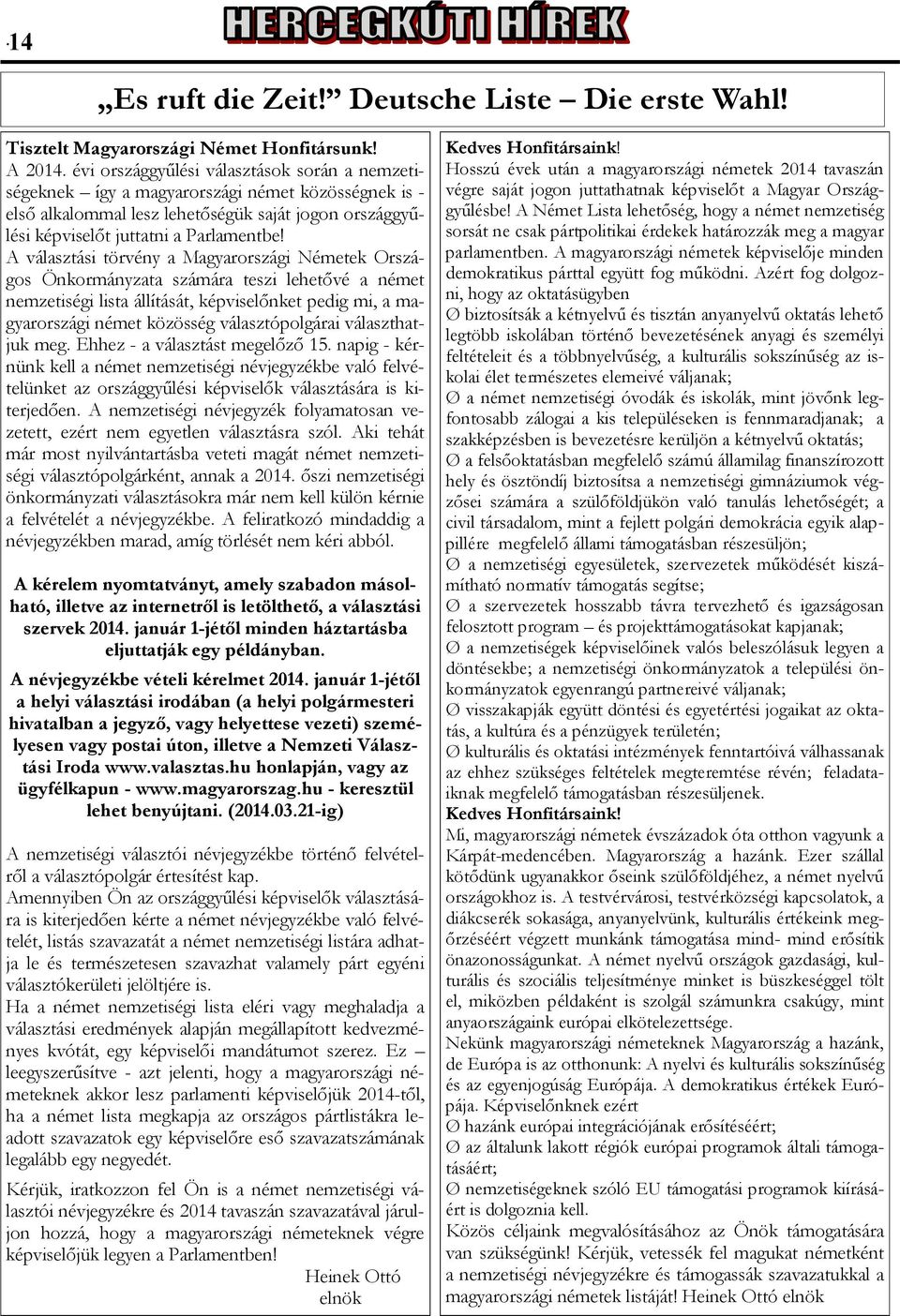 A választási törvény a Magyarországi Németek Országos Önkormányzata számára teszi lehetővé a német nemzetiségi lista állítását, képviselőnket pedig mi, a magyarországi német közösség választópolgárai