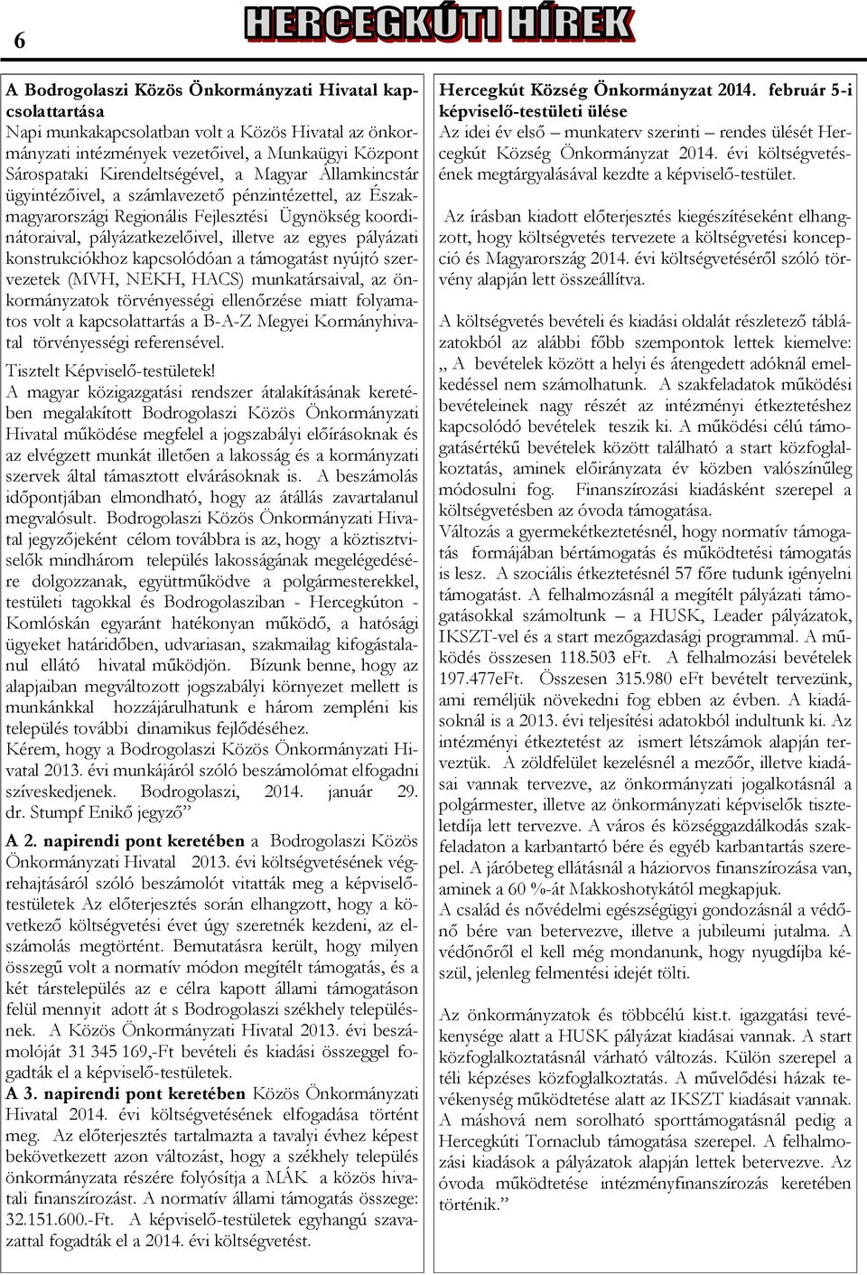 konstrukciókhoz kapcsolódóan a támogatást nyújtó szervezetek (MVH, NEKH, HACS) munkatársaival, az önkormányzatok törvényességi ellenőrzése miatt folyamatos volt a kapcsolattartás a B-A-Z Megyei