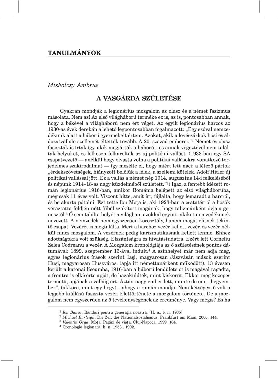 Az egyik legionárius harcos az 1930-as évek derekán a lehetõ legpontosabban fogalmazott: Egy szóval nemzedékünk alatt a háború gyermekeit értem.