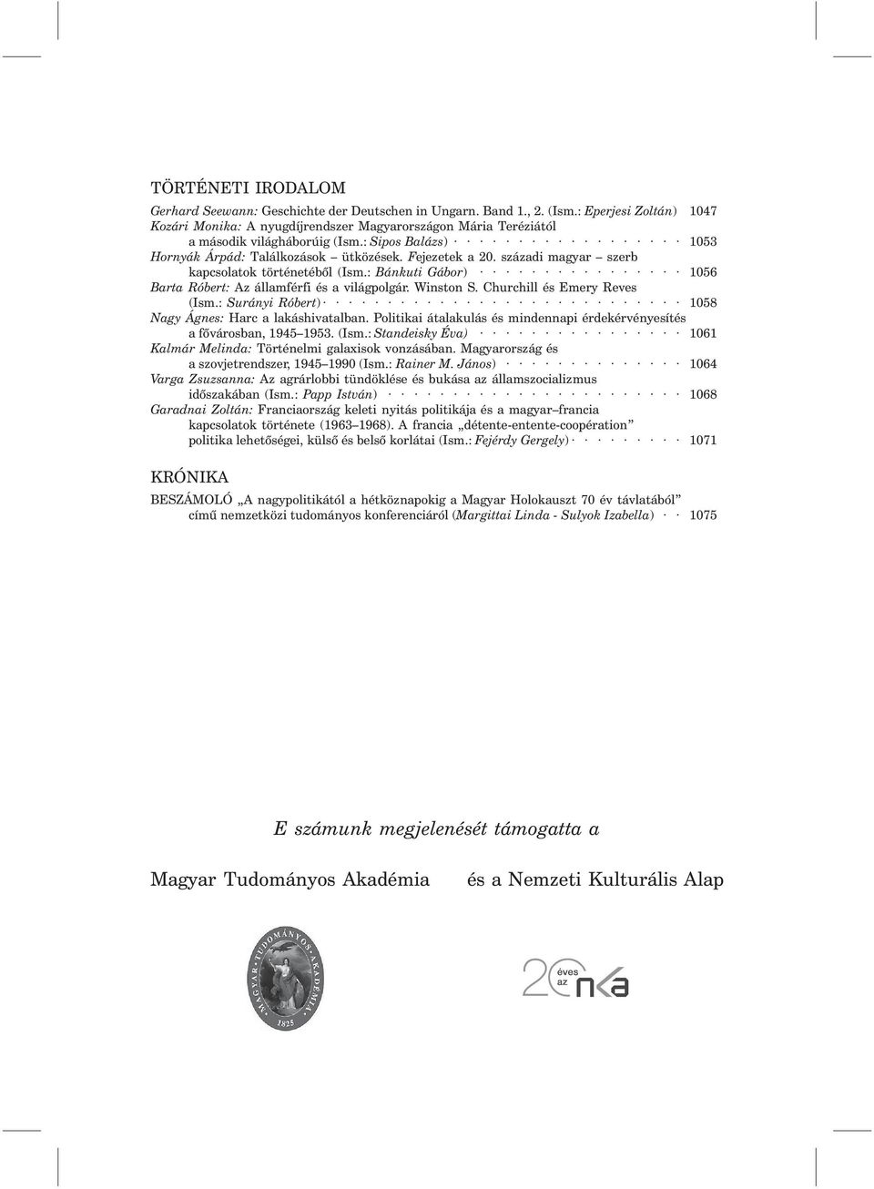 századi magyar szerb kapcsolatok történetébõl (Ism.: Bánkuti Gábor) 1056 Barta Róbert: Az államférfi és a világpolgár. Winston S. Churchill és Emery Reves (Ism.