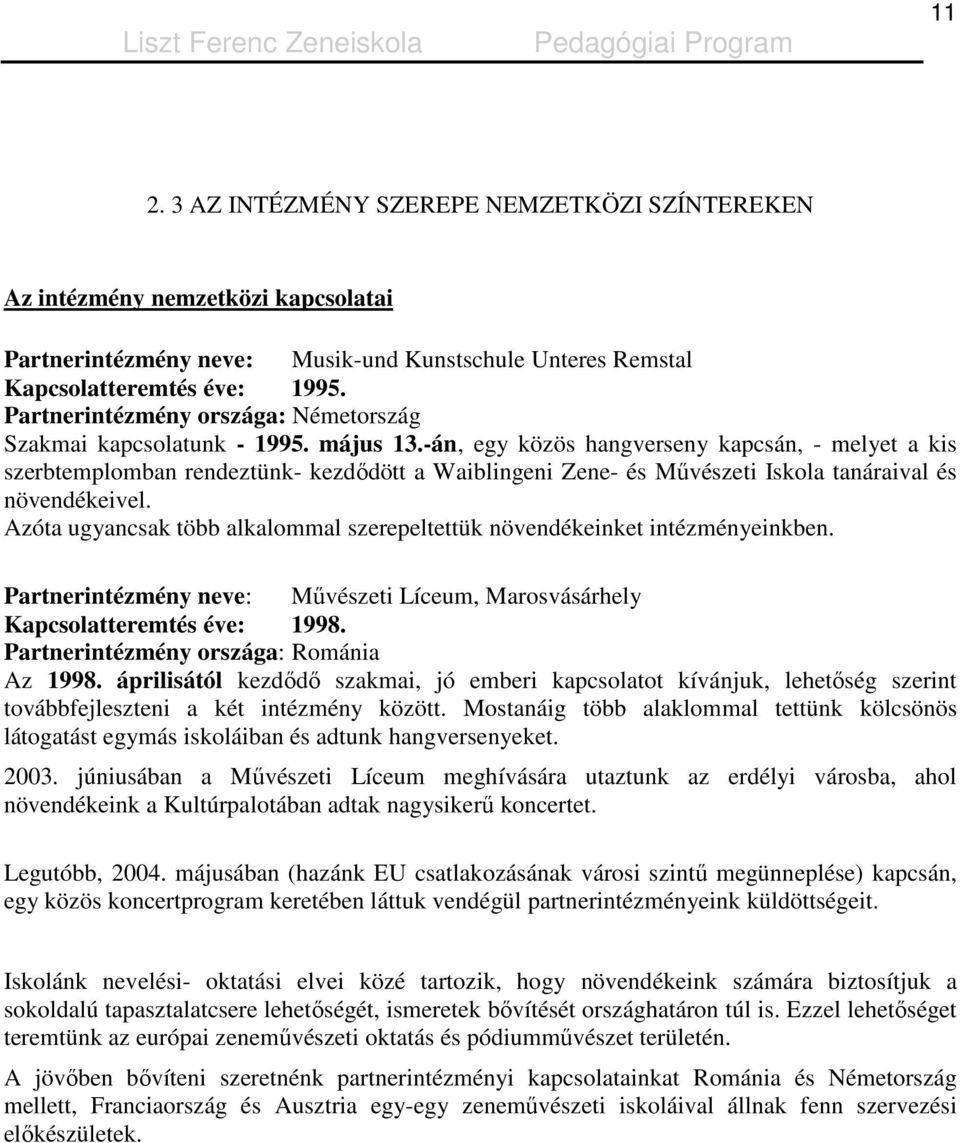 -án, egy közös hangverseny kapcsán, - melyet a kis szerbtemplomban rendeztünk- kezdıdött a Waiblingeni Zene- és Mővészeti Iskola tanáraival és növendékeivel.