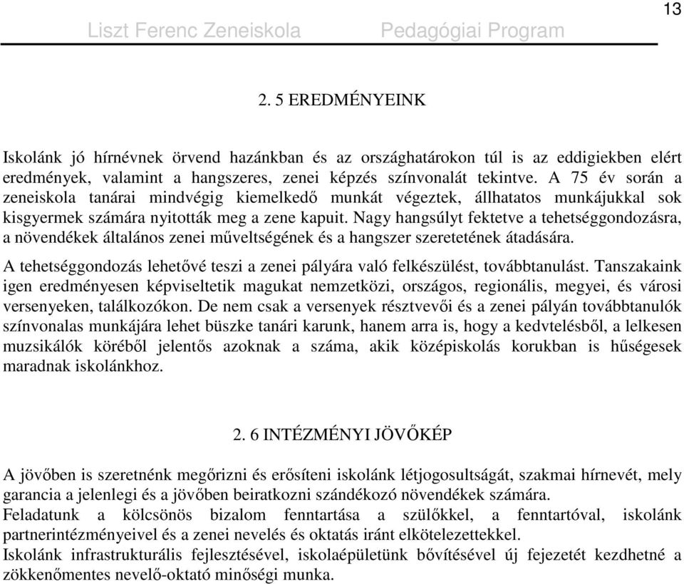 Nagy hangsúlyt fektetve a tehetséggondozásra, a növendékek általános zenei mőveltségének és a hangszer szeretetének átadására.