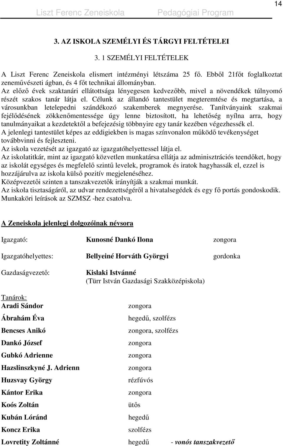 Célunk az állandó tantestület megteremtése és megtartása, a városunkban letelepedni szándékozó szakemberek megnyerése.