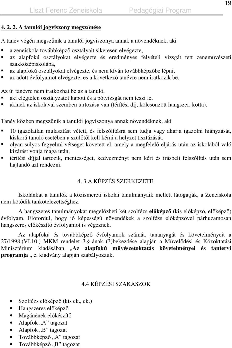 eredményes felvételi vizsgát tett zenemővészeti szakközépiskolába, az alapfokú osztályokat elvégezte, és nem kíván továbbképzıbe lépni, az adott évfolyamot elvégezte, és a következı tanévre nem