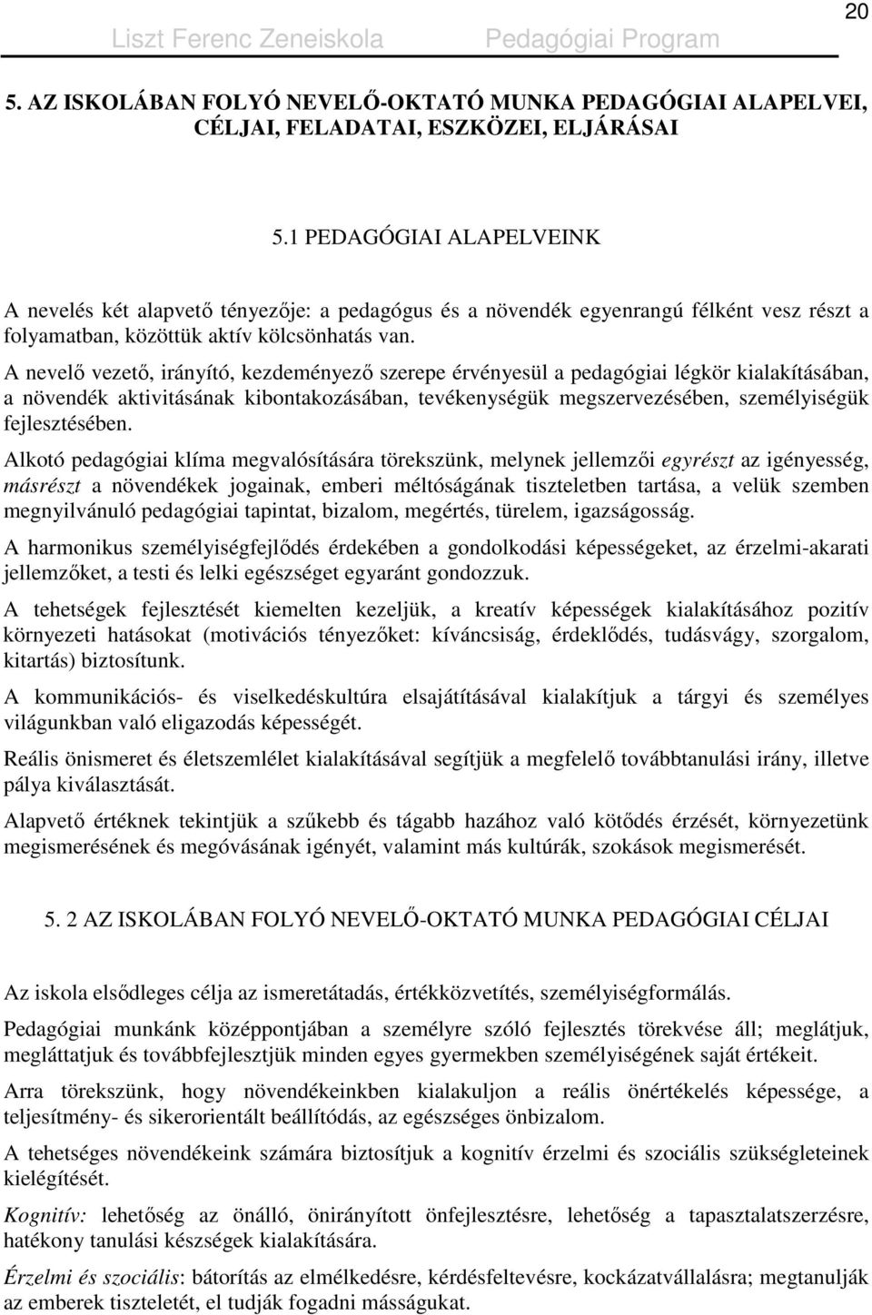 A nevelı vezetı, irányító, kezdeményezı szerepe érvényesül a pedagógiai légkör kialakításában, a növendék aktivitásának kibontakozásában, tevékenységük megszervezésében, személyiségük fejlesztésében.