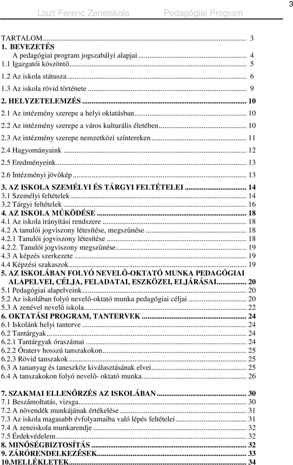 5 Eredményeink... 13 2.6 Intézményi jövıkép... 13 3. AZ ISKOLA SZEMÉLYI ÉS TÁRGYI FELTÉTELEI... 14 3.1 Személyi feltételek... 14 3.2 Tárgyi feltételek... 16 4. AZ ISKOLA MŐKÖDÉSE... 18 4.