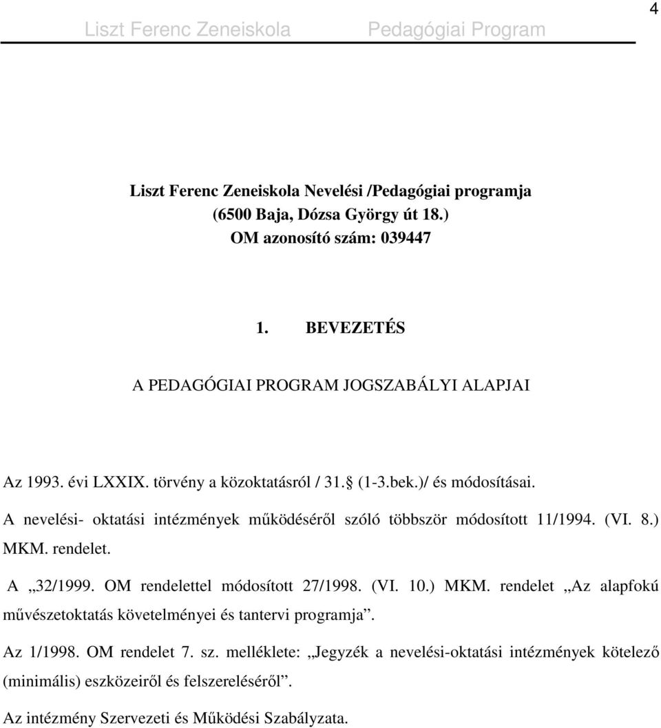 A nevelési- oktatási intézmények mőködésérıl szóló többször módosított 11/1994. (VI. 8.) MKM. rendelet. A 32/1999. OM rendelettel módosított 27/1998. (VI. 10.) MKM. rendelet Az alapfokú mővészetoktatás követelményei és tantervi programja.