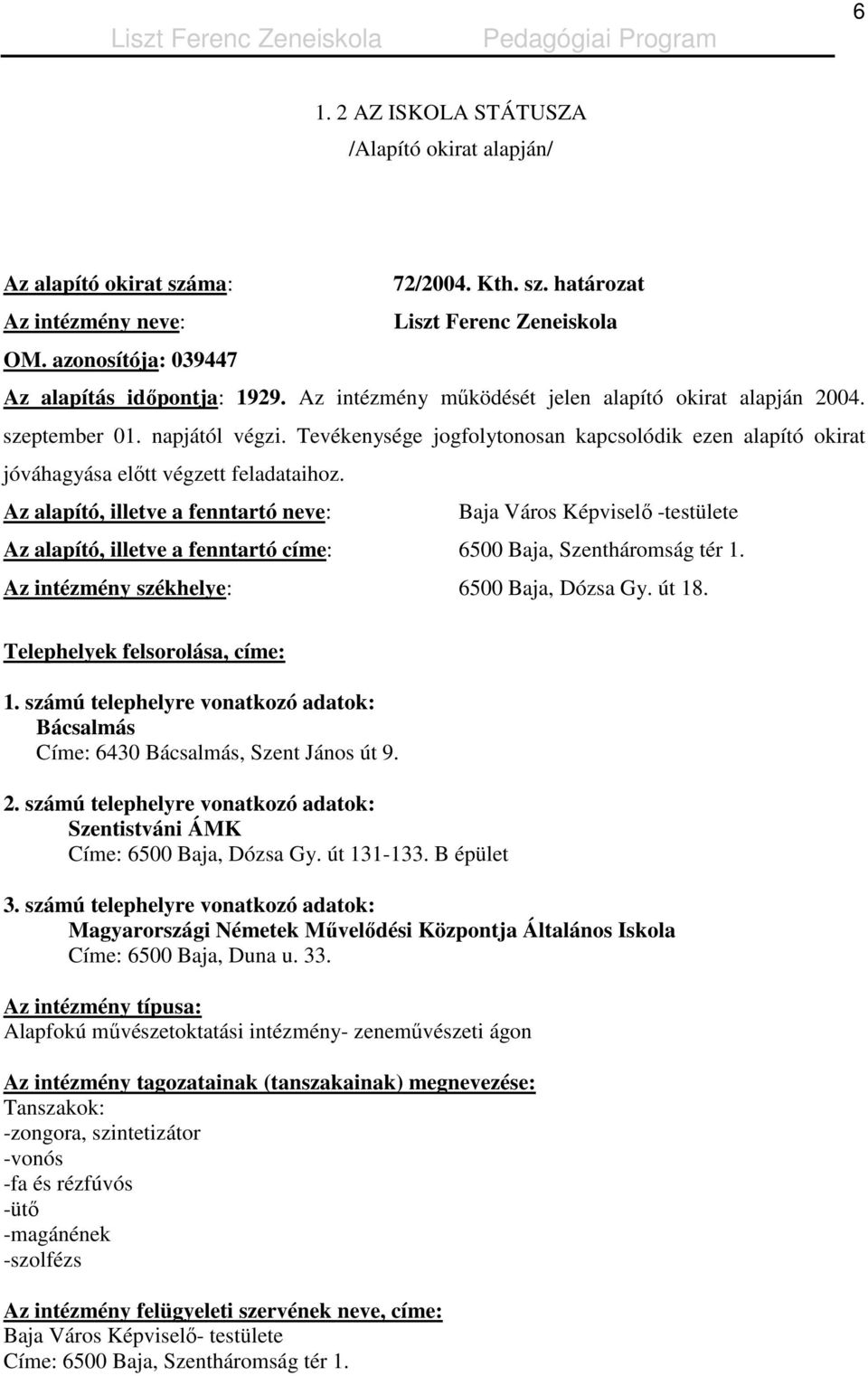 Az alapító, illetve a fenntartó neve: Baja Város Képviselı -testülete Az alapító, illetve a fenntartó címe: 6500 Baja, Szentháromság tér 1. Az intézmény székhelye: 6500 Baja, Dózsa Gy. út 18.