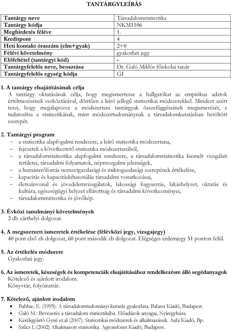 Mindezt azért teszi, hogy megalapozza a módszertani tantárgyak összefüggéseinek megismerését, s tudatosítsa a statisztikának, mint módszertudománynak a társadalomkutatásban betöltött szerepét.