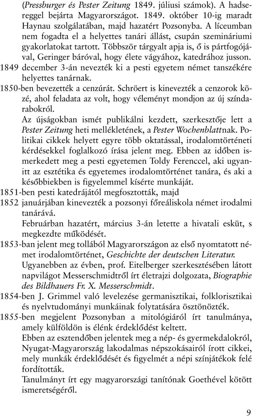 Többször tárgyalt apja is, õ is pártfogójával, Geringer báróval, hogy élete vágyához, katedrához jusson. 1849 december 3-án nevezték ki a pesti egyetem német tanszékére helyettes tanárnak.