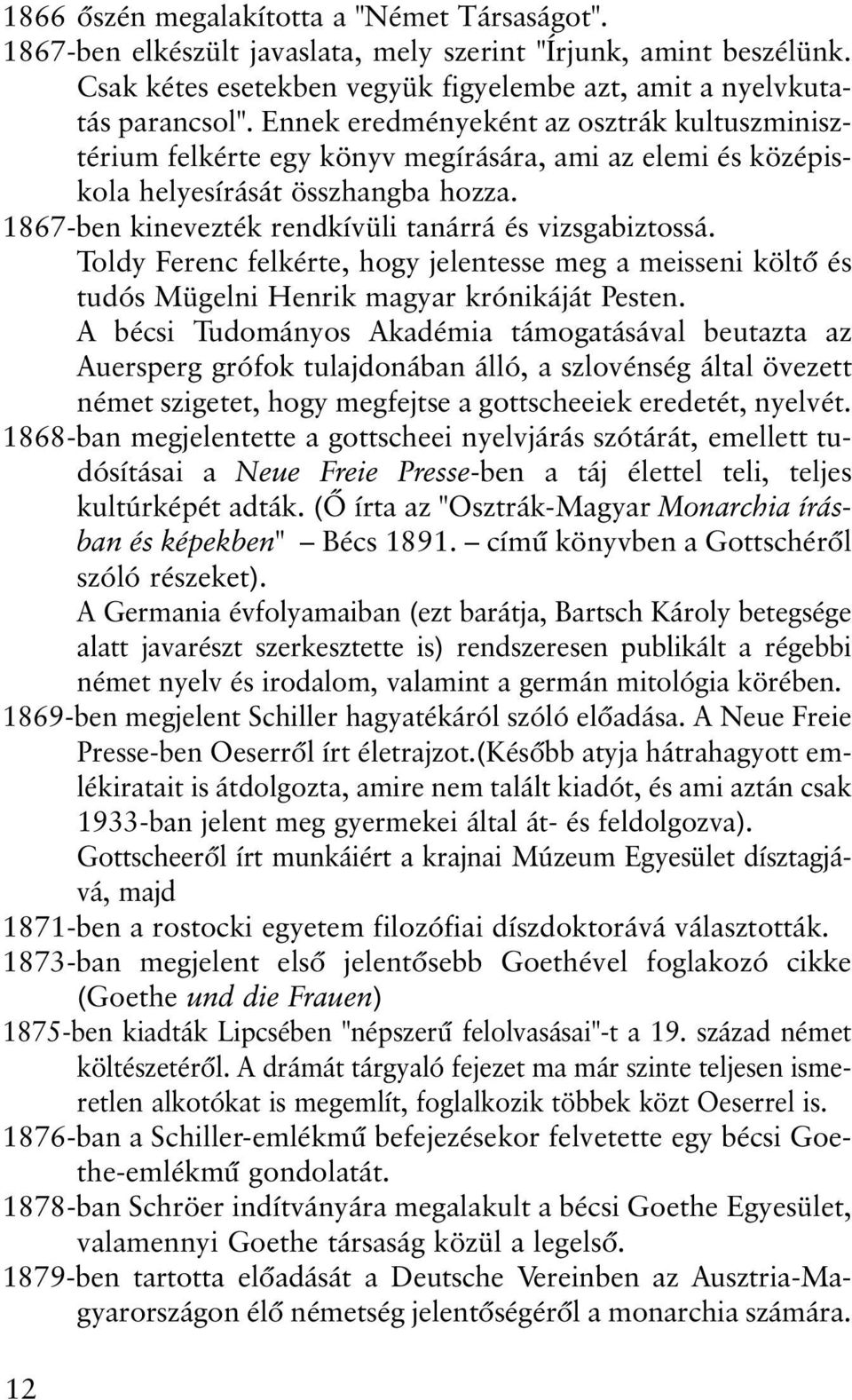 Toldy Ferenc felkérte, hogy jelentesse meg a meisseni költõ és tudós Mügelni Henrik magyar krónikáját Pesten.