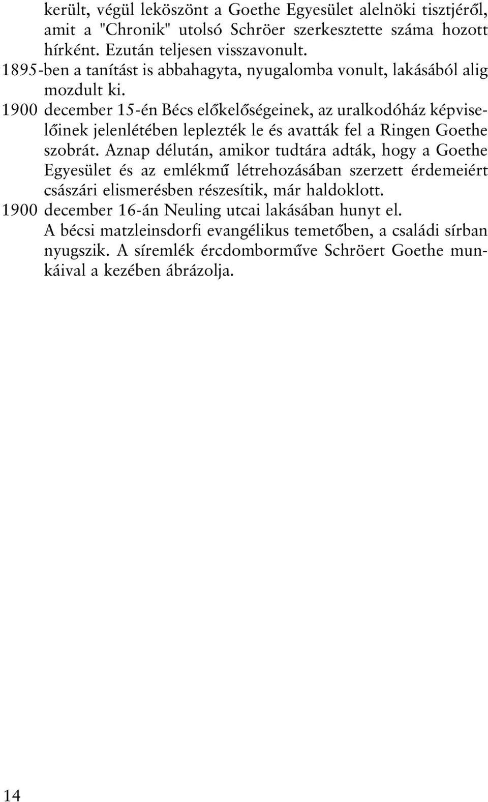 1900 december 15-én Bécs elõkelõségeinek, az uralkodóház képviselõinek jelenlétében leplezték le és avatták fel a Ringen Goethe szobrát.