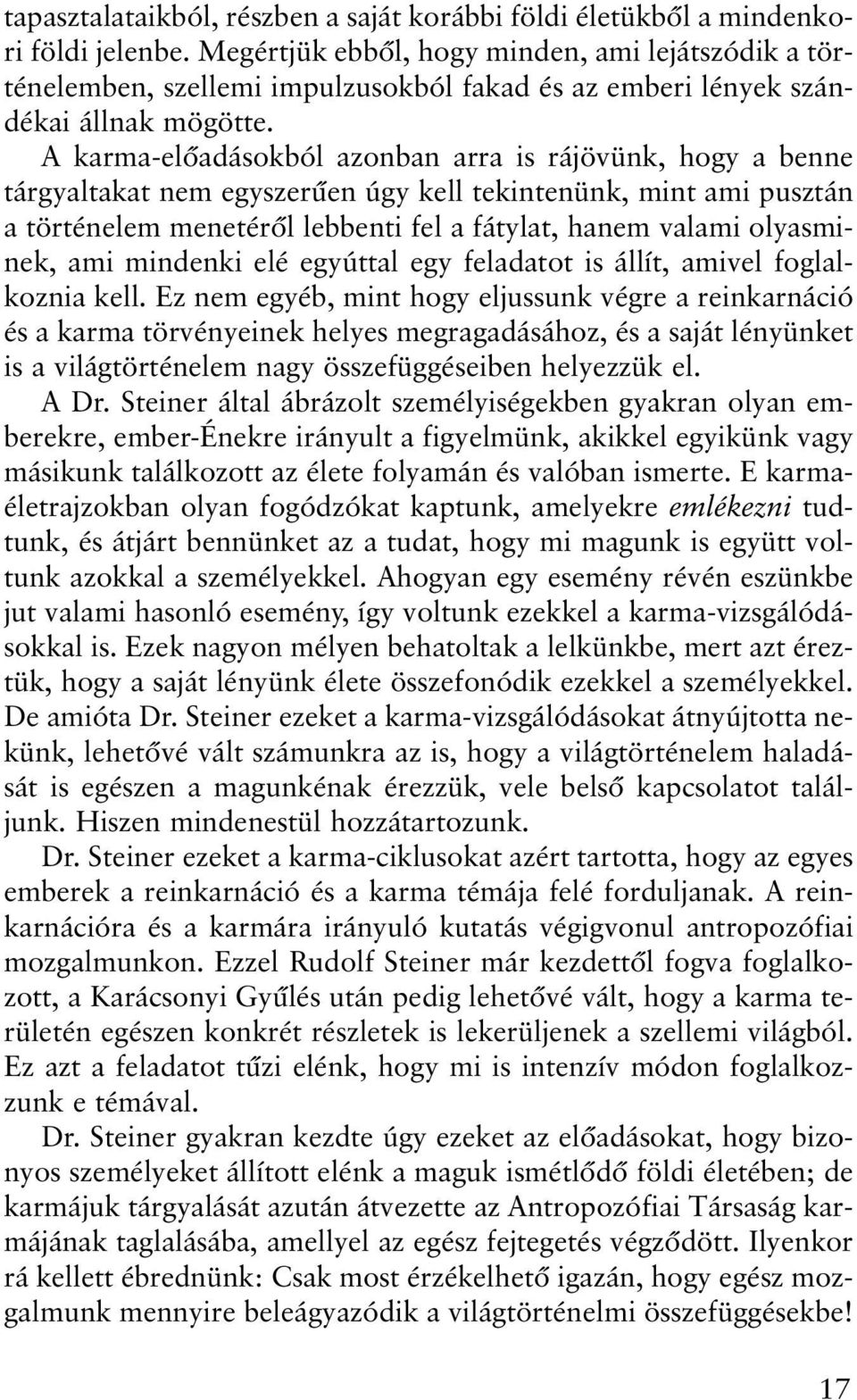 A karma-elõadásokból azonban arra is rájövünk, hogy a benne tárgyaltakat nem egyszerûen úgy kell tekintenünk, mint ami pusztán a történelem menetérõl lebbenti fel a fátylat, hanem valami olyasminek,