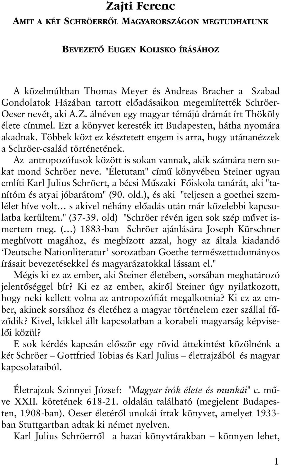 Többek közt ez késztetett engem is arra, hogy utánanézzek a Schröer-család történetének. Az antropozófusok között is sokan vannak, akik számára nem sokat mond Schröer neve.