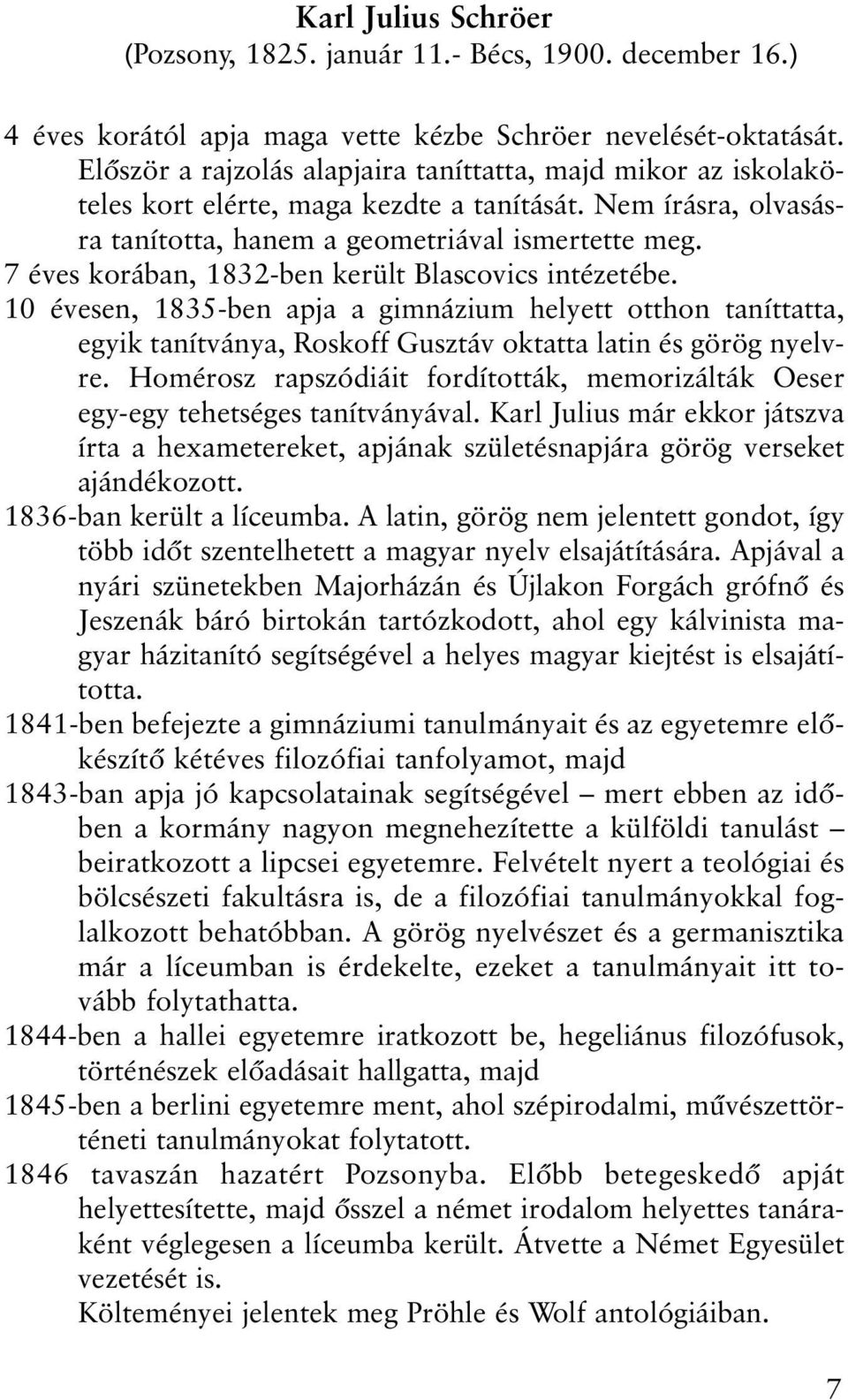7 éves korában, 1832-ben került Blascovics intézetébe. 10 évesen, 1835-ben apja a gimnázium helyett otthon taníttatta, egyik tanítványa, Roskoff Gusztáv oktatta latin és görög nyelvre.