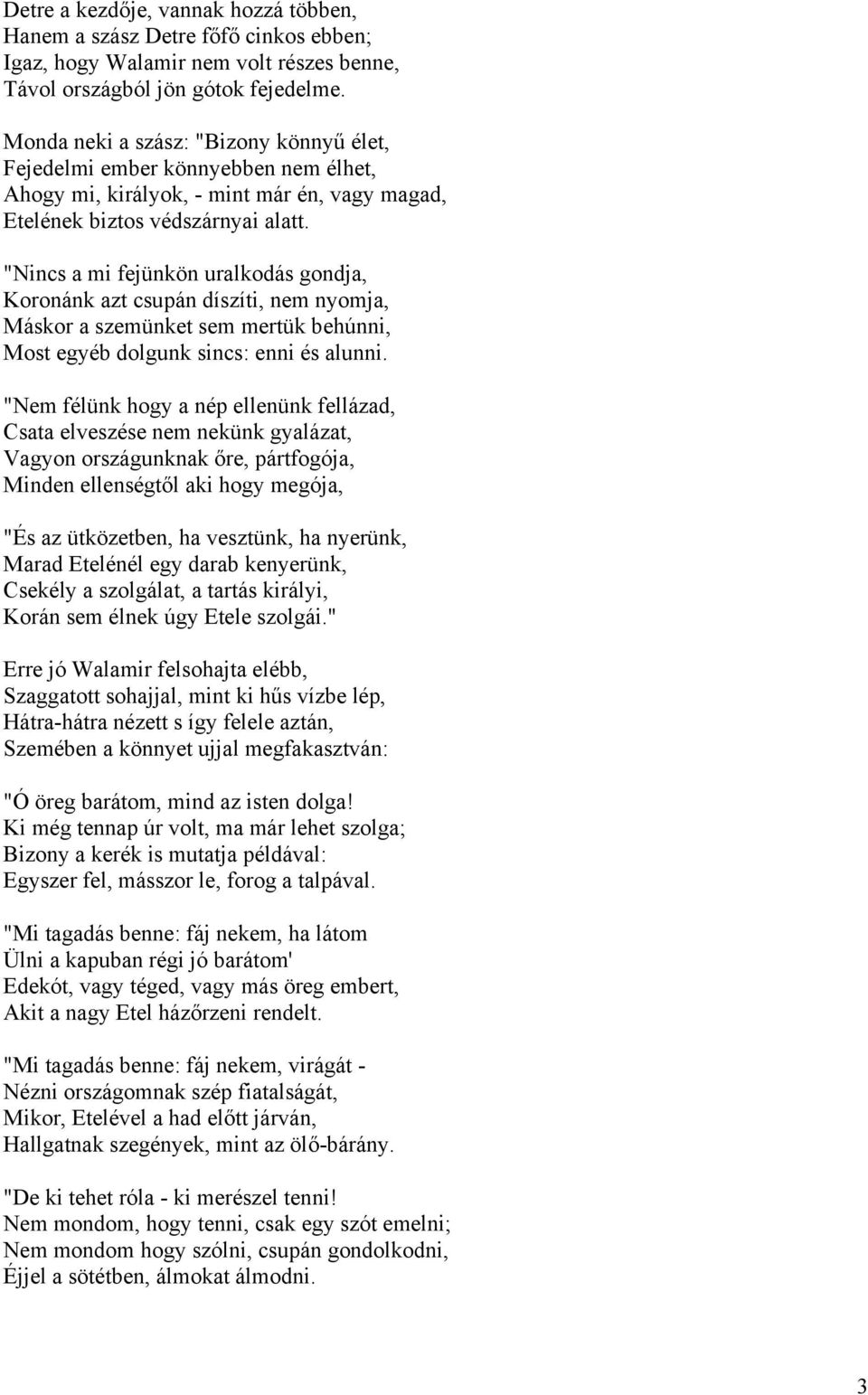 "Nincs a mi fejünkön uralkodás gondja, Koronánk azt csupán díszíti, nem nyomja, Máskor a szemünket sem mertük behúnni, Most egyéb dolgunk sincs: enni és alunni.