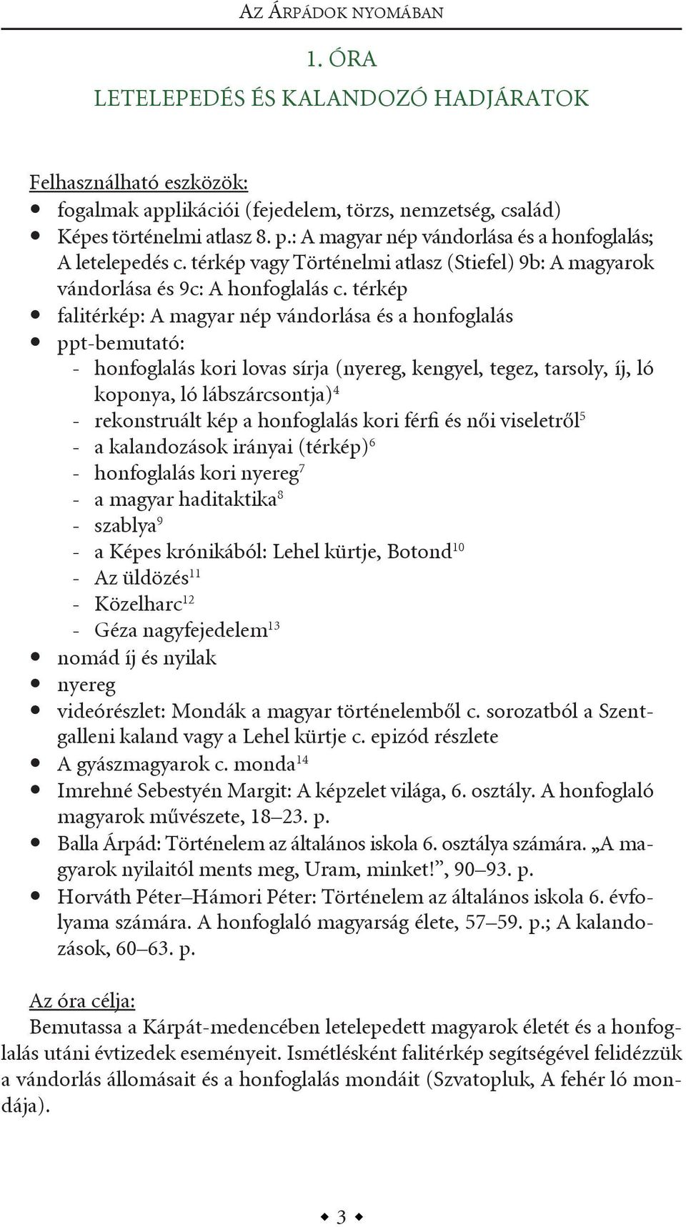 térkép falitérkép: a magyar nép vándorlása és a honfoglalás ppt-bemutató: - honfoglalás kori lovas sírja (nyereg, kengyel, tegez, tarsoly, íj, ló koponya, ló lábszárcsontja) 4 - rekonstruált kép a