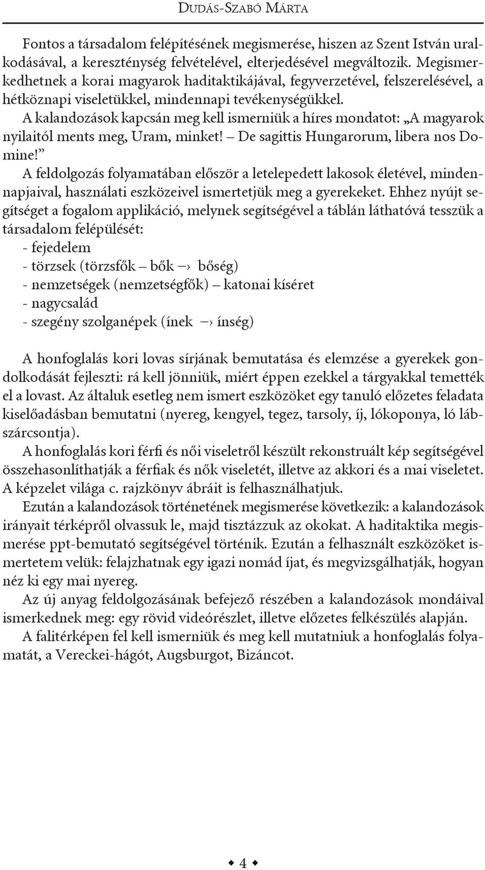 a kalandozások kapcsán meg kell ismerniük a híres mondatot: a magyarok nyilaitól ments meg, uram, minket! De sagittis hungarorum, libera nos Domine!