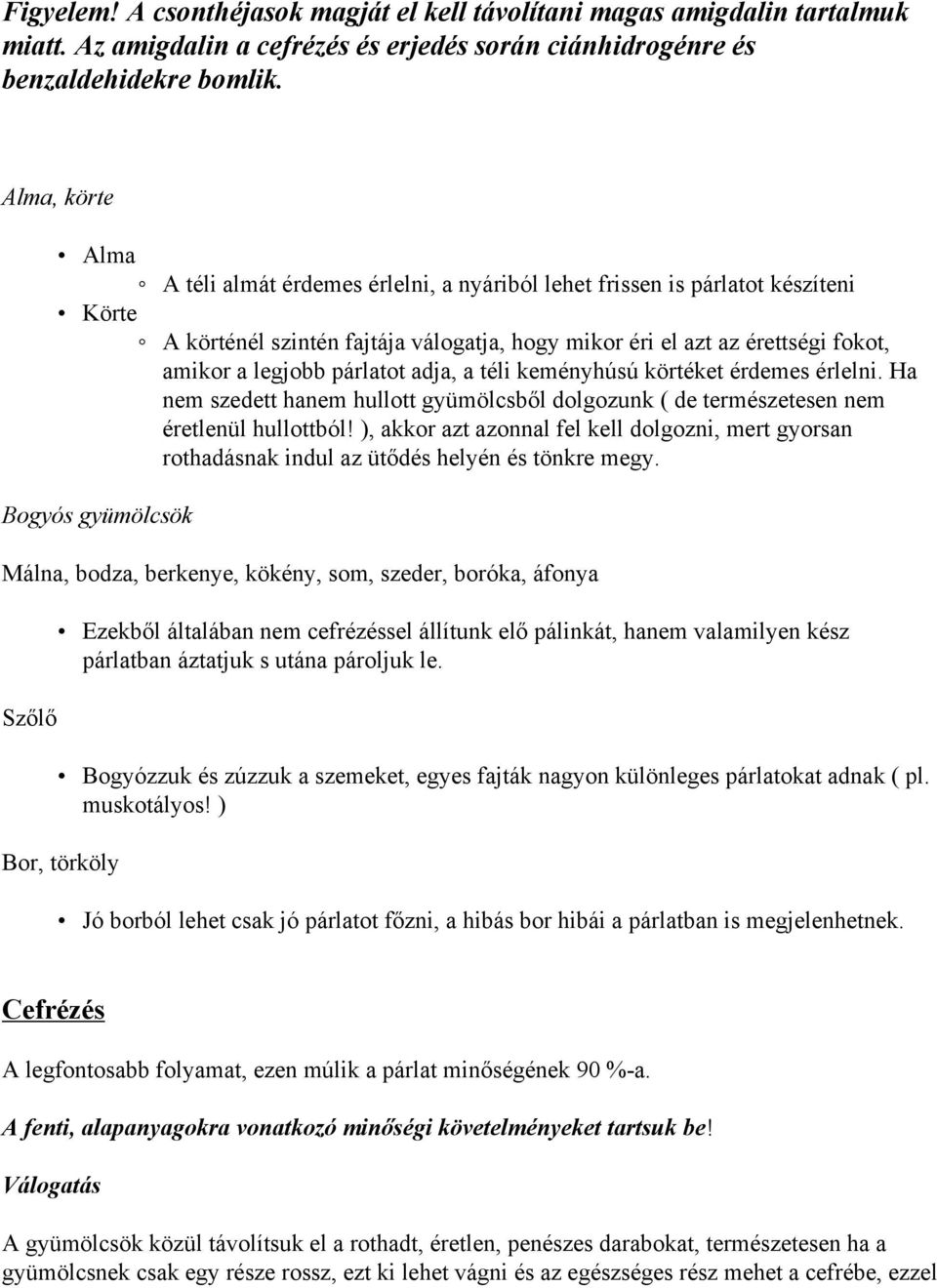 párlatot adja, a téli keményhúsú körtéket érdemes érlelni. Ha nem szedett hanem hullott gyümölcsből dolgozunk ( de természetesen nem éretlenül hullottból!