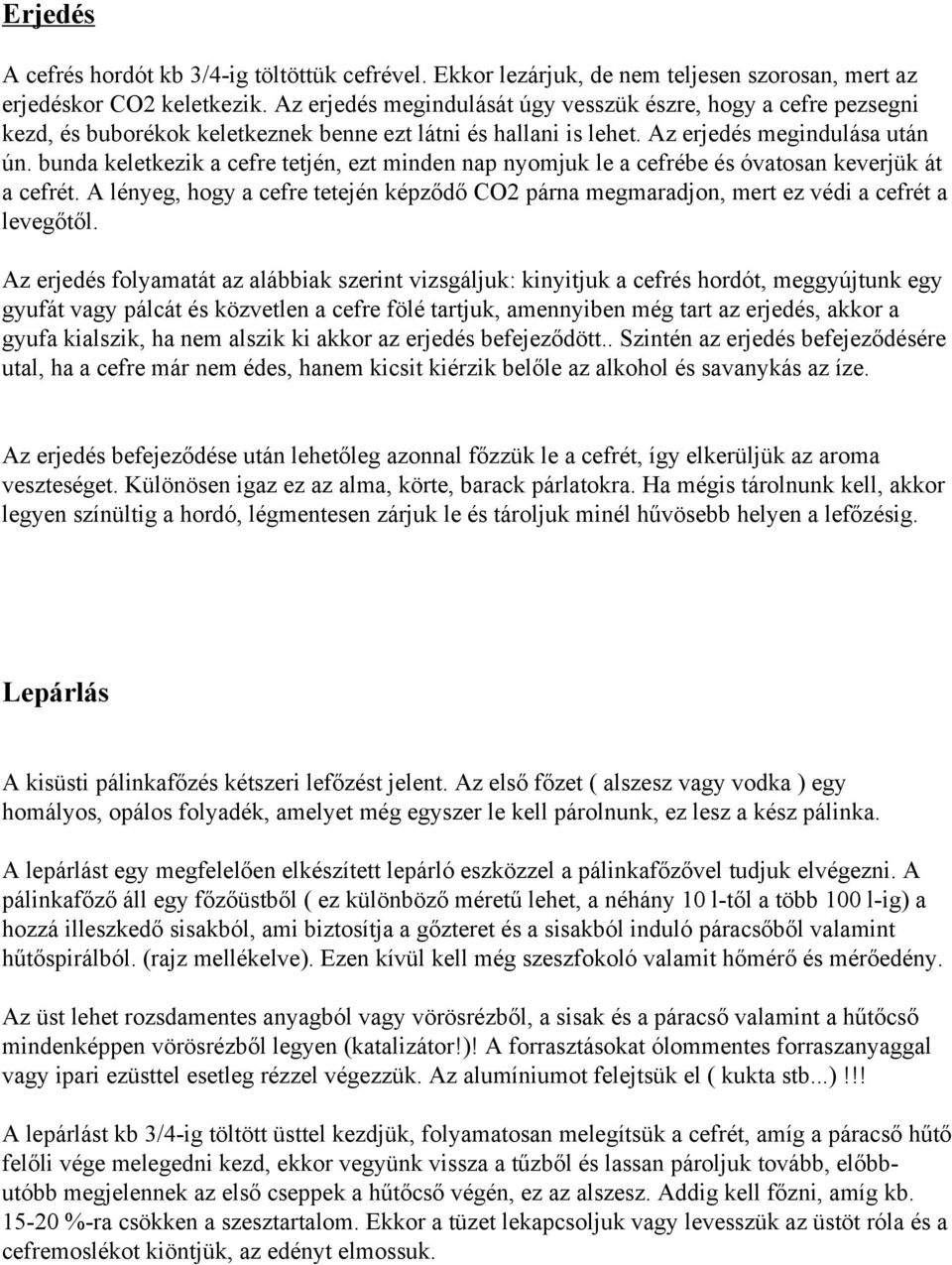 bunda keletkezik a cefre tetjén, ezt minden nap nyomjuk le a cefrébe és óvatosan keverjük át a cefrét. A lényeg, hogy a cefre tetején képződő CO2 párna megmaradjon, mert ez védi a cefrét a levegőtől.