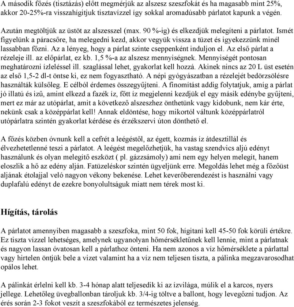 Ismét figyelünk a páracsőre, ha melegedni kezd, akkor vegyük vissza a tüzet és igyekezzünk minél lassabban főzni. Az a lényeg, hogy a párlat szinte cseppenként induljon el.