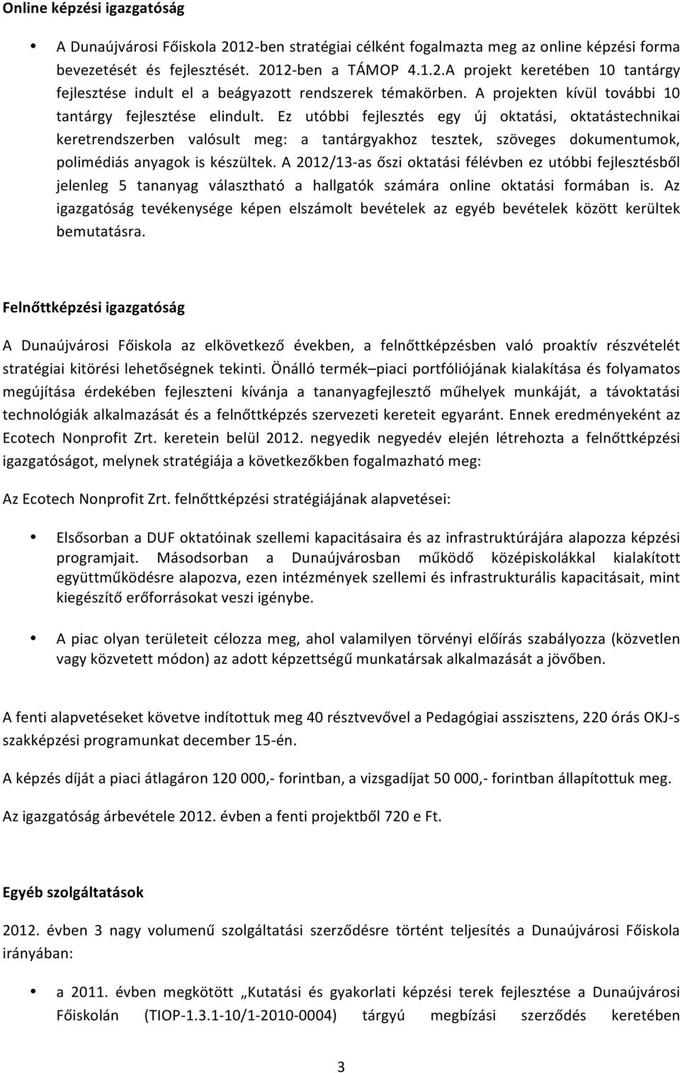 Ez utóbbi fejlesztés egy új oktatási, oktatástechnikai keretrendszerben valósult meg: a tantárgyakhoz tesztek, szöveges dokumentumok, polimédiás anyagok is készültek.