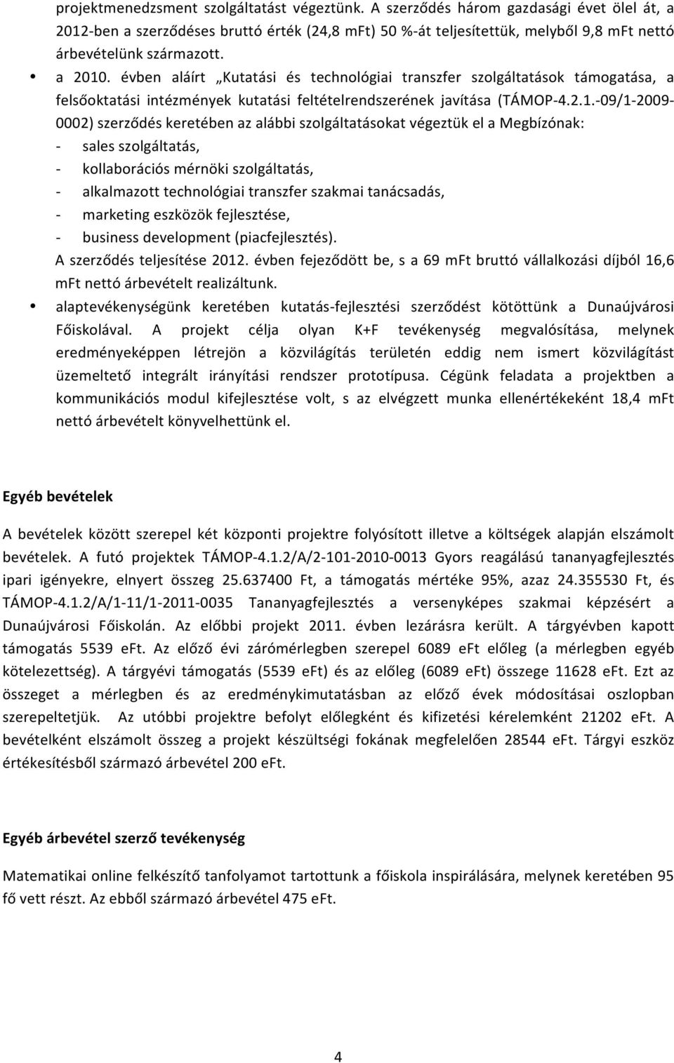 évben aláírt Kutatási és technológiai transzfer szolgáltatások támogatása, a felsőoktatási intézmények kutatási feltételrendszerének javítása (TÁMOP- 4.2.1.