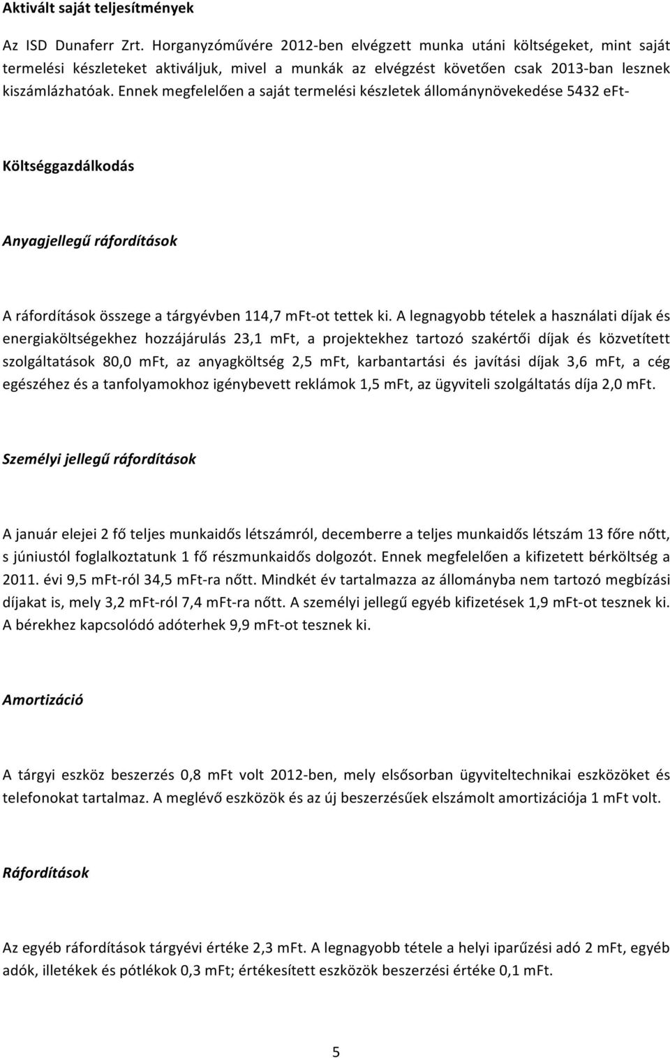 Ennek megfelelően a saját termelési készletek állománynövekedése 5432 eft- Költséggazdálkodás Anyagjellegű ráfordítások A ráfordítások összege a tárgyévben 114,7 mft- ot tettek ki.