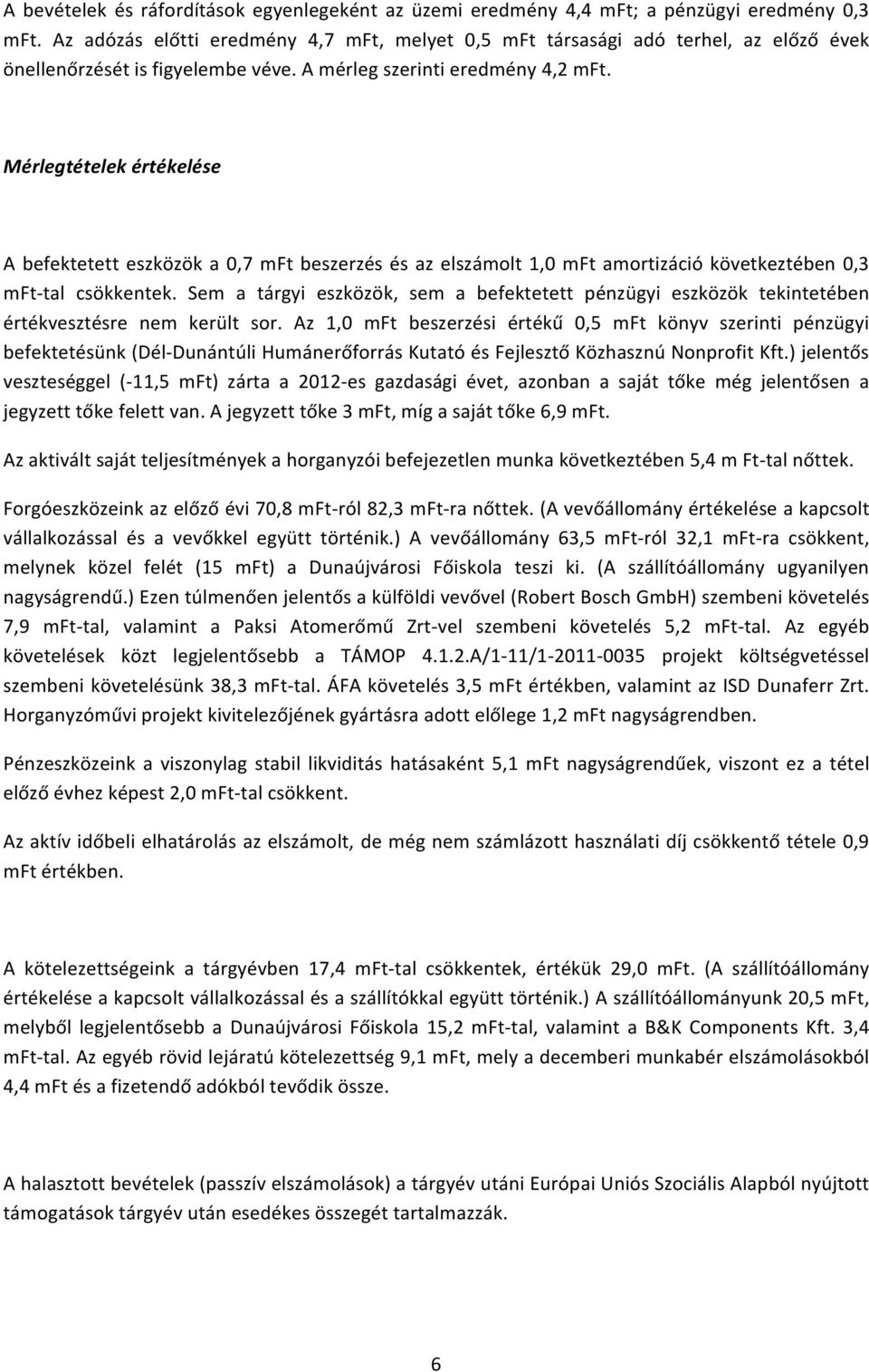 Mérlegtételek értékelése A befektetett eszközök a 0,7 mft beszerzés és az elszámolt 1,0 mft amortizáció következtében 0,3 mft- tal csökkentek.