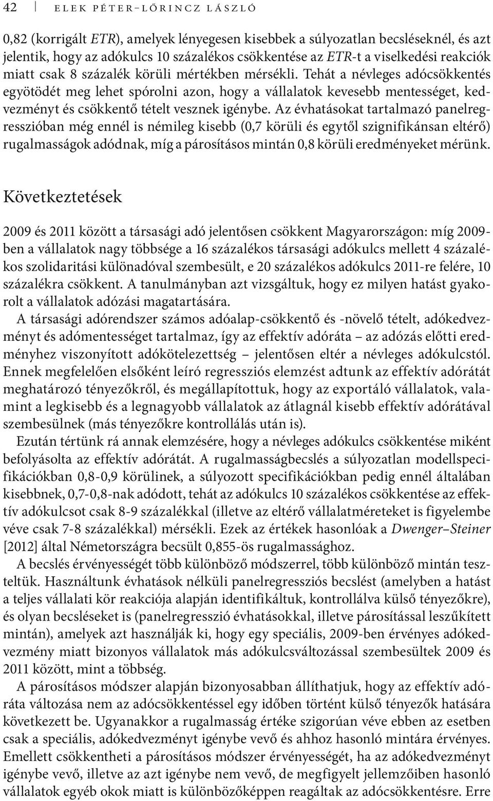 Az évhatásokat tartalmazó panel regresszió ban még ennél is némileg kisebb (0,7 körüli és egytől szignifikánsan eltérő) rugalmasságok adódnak, míg a párosításos mintán 0,8 körüli eredményeket mérünk.