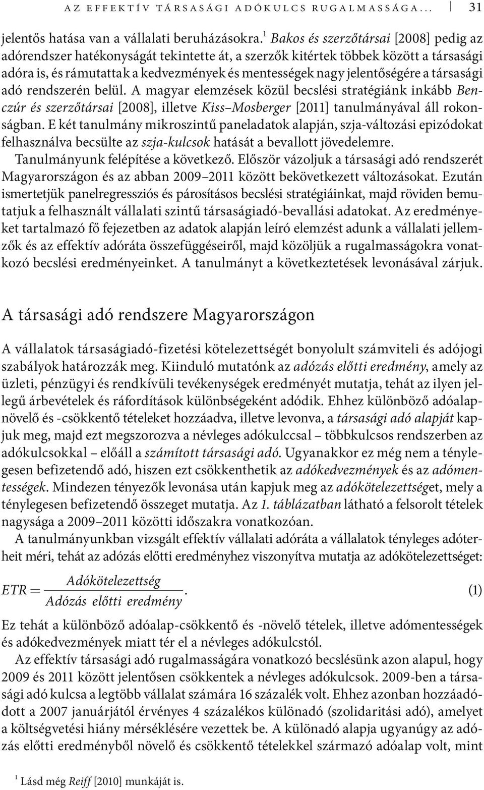 a társasági adó rendszerén belül. A magyar elemzések közül becslési stratégiánk inkább Benczúr és szerzőtársai [2008], illetve Kiss Mosberger [2011] tanulmányával áll rokonságban.