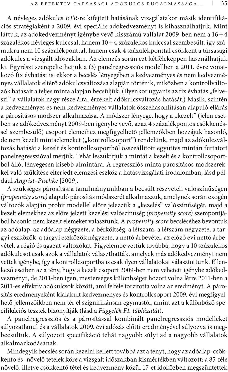 Mint láttuk, az adókedvezményt igénybe vevő kisszámú vállalat 2009-ben nem a 16 + 4 százalékos névleges kulccsal, hanem 10 + 4 százalékos kulccsal szembesült, így számukra nem 10 százalékponttal,