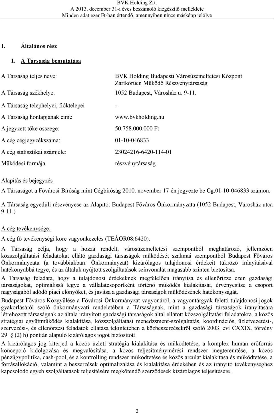 000 Ft A cég cégjegyzékszáma: 01-10-046833 A cég statisztikai számjele: 23024216-6420-114-01 Működési formája részvénytársaság Alapítás és bejegyzés A Társaságot a Fővárosi Bíróság mint Cégbíróság