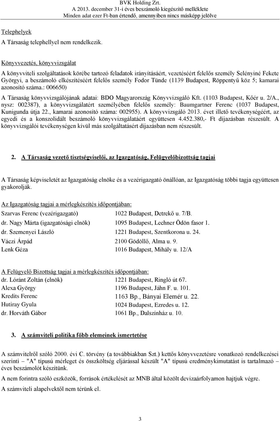 Fodor Tünde (1139 Budapest, Röppentyű köz 5; kamarai azonosító száma.: 006650) A Társaság könyvvizsgálójának adatai: BDO Magyarország Könyvvizsgáló Kft. (1103 Budapest, Kőér u. 2/A.