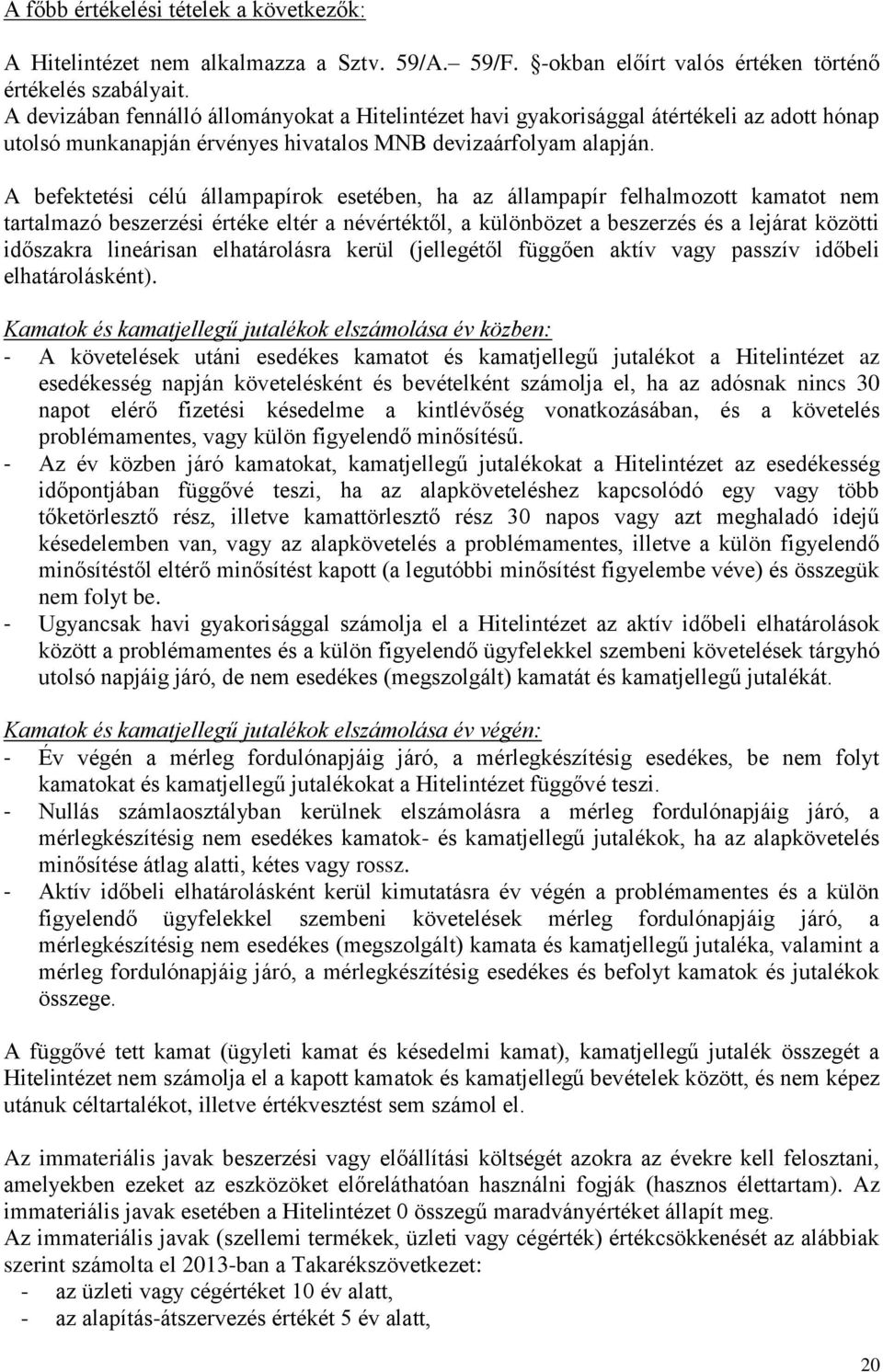 A befektetési célú állampapírok esetében, ha az állampapír felhalmozott kamatot nem tartalmazó beszerzési értéke eltér a névértéktől, a különbözet a beszerzés és a lejárat közötti időszakra