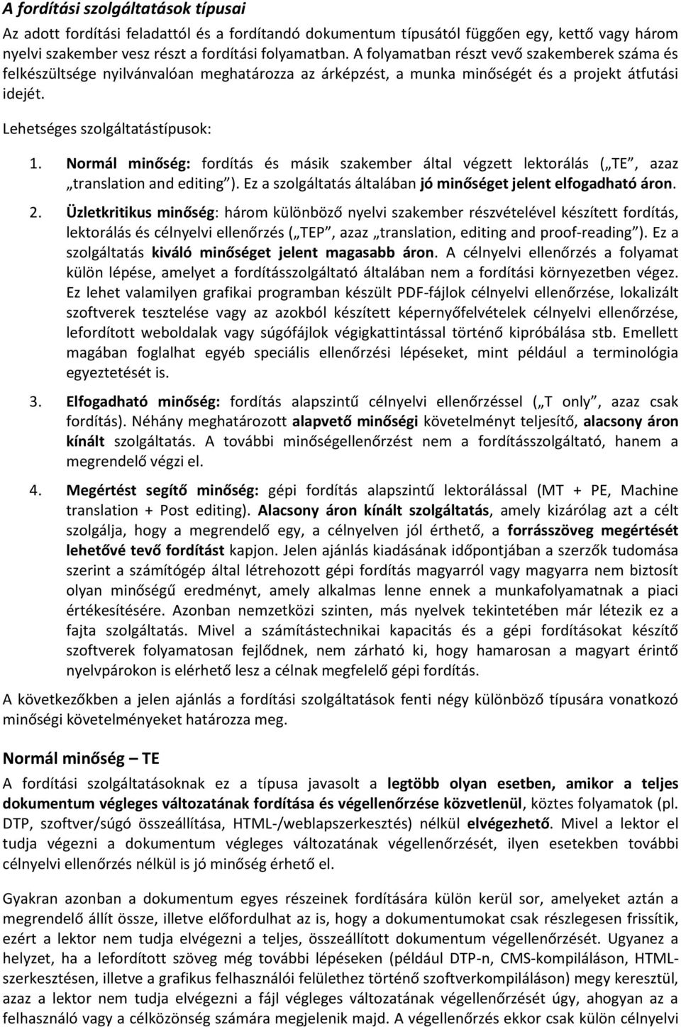 Normál minőség: fordítás és másik szakember által végzett lektorálás ( TE, azaz translation and editing ). Ez a szolgáltatás általában jó minőséget jelent elfogadható áron. 2.