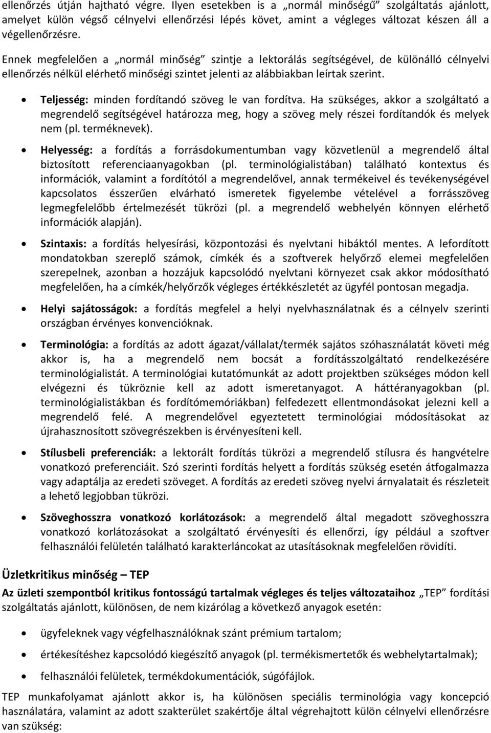 Ennek megfelelően a normál minőség szintje a lektorálás segítségével, de különálló célnyelvi ellenőrzés nélkül elérhető minőségi szintet jelenti az alábbiakban leírtak szerint.