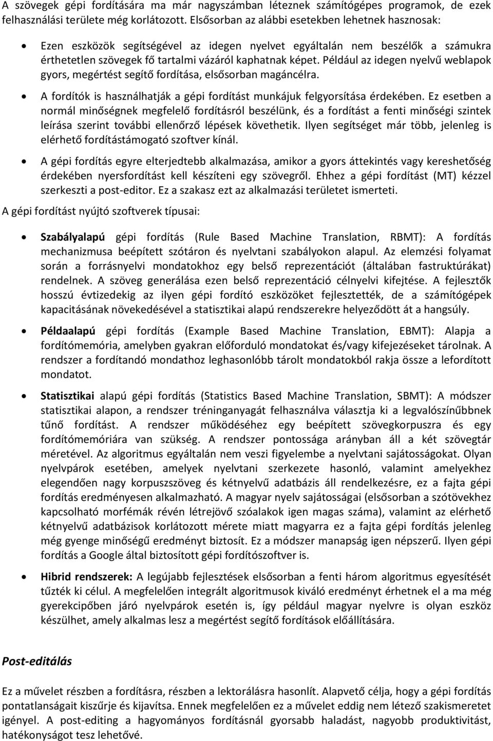 Például az idegen nyelvű weblapok gyors, megértést segítő fordítása, elsősorban magáncélra. A fordítók is használhatják a gépi fordítást munkájuk felgyorsítása érdekében.