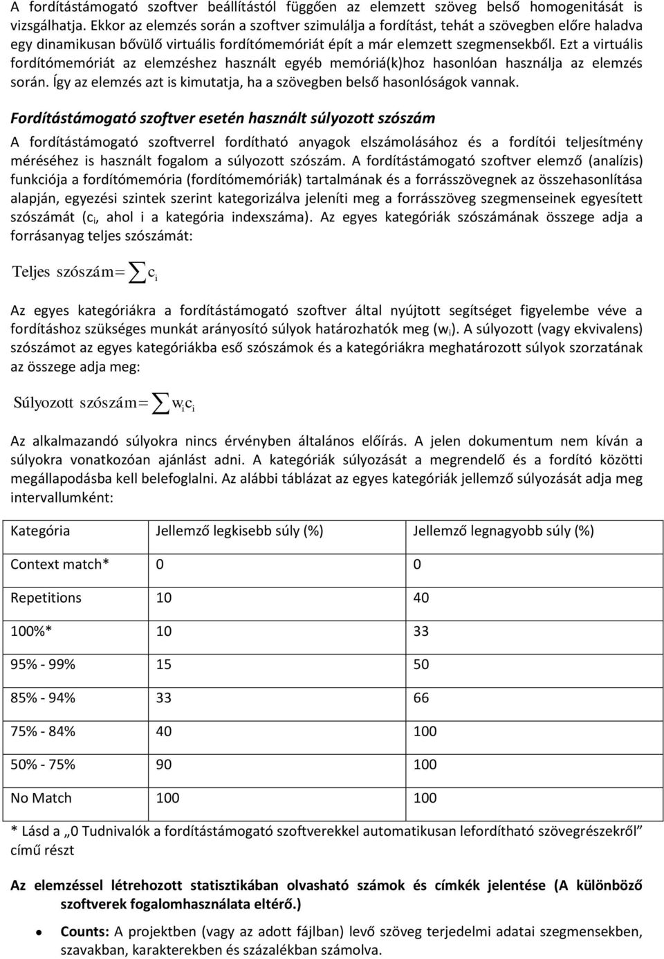 Ezt a virtuális fordítómemóriát az elemzéshez használt egyéb memóriá(k)hoz hasonlóan használja az elemzés során. Így az elemzés azt is kimutatja, ha a szövegben belső hasonlóságok vannak.