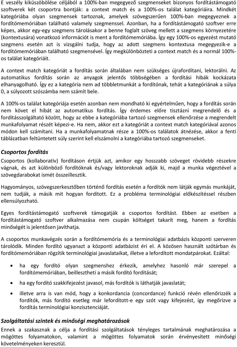 Azonban, ha a fordítástámogató szoftver erre képes, akkor egy-egy szegmens tárolásakor a benne foglalt szöveg mellett a szegmens környezetére (kontextusára) vonatkozó információt is ment a