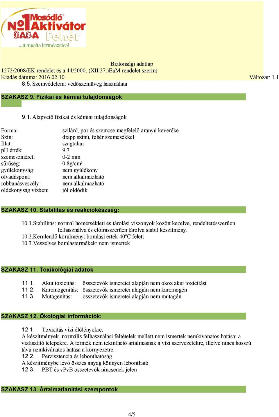 8g/cm³ gyúlékonyság: nem gyúlékony olvadáspont: nem alkalmazható robbanásveszély: nem alkalmazható oldékonyság vízben: jól oldódik SZAKASZ 10