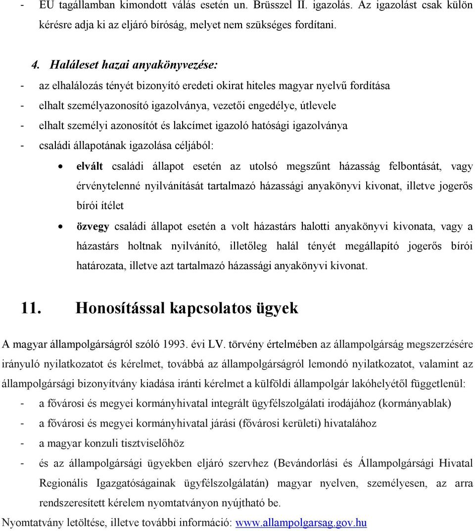 azonosítót és lakcímet igazoló hatósági igazolványa - családi állapotának igazolása céljából: elvált családi állapot esetén az utolsó megszűnt házasság felbontását, vagy érvénytelenné nyilvánítását