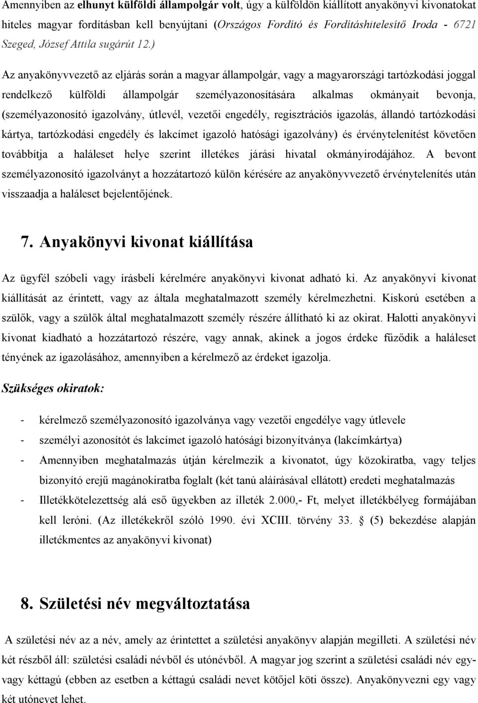 ) Az anyakönyvvezető az eljárás során a magyar állampolgár, vagy a magyarországi tartózkodási joggal rendelkező külföldi állampolgár személyazonosítására alkalmas okmányait bevonja, (személyazonosító